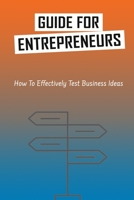 Guide For Entrepreneurs: How To Effectively Test Business Ideas: How To Launch A Start-Up Idea B09CGH9PLW Book Cover