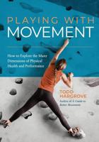 Playing With Movement: How to Explore the Many Dimensions of Physical Health and Performance 0578502615 Book Cover