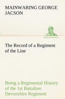 The Record Of A Regiment Of The Line: Being A Regimental History Of The 1st Battalion Devonshire During The Boer War 1899-1902 3849169634 Book Cover