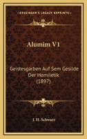 Alumim V1: Geistesgarben Auf Sem Gesilde Der Homiletik (1897) 1166464547 Book Cover