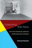 Collecting the Now: On the Financial Side of Postwar Art History 0472133098 Book Cover