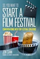 So You Want to Start a Film Festival?: Conversations with Top Festival Creators 1519166656 Book Cover