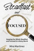 Steadfast and Focused: Keeping Our Minds Steadfast and Focused in a Noisy World B0DZ19JN7G Book Cover
