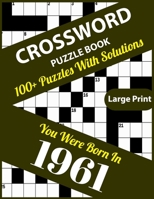 Crossword Puzzle Book: You Were Born In 1961: 100+ Large Print Crossword Puzzle Book For Who Were Born In 1961 To Enjoy Leisure Time With Creativity and Knowledge To Sharp The Brain B095GRZT7Z Book Cover