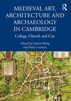 Medieval Art, Architecture and Archaeology in Cambridge: College, Church and City 1032156201 Book Cover