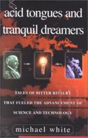 Acid Tongues and Tranquil Dreamers: Eight Scientific Rivalries That Changed the World 0380977540 Book Cover
