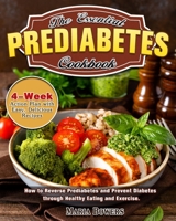 The Essential Prediabetes Cookbook: How to Reverse Prediabetes and Prevent Diabetes through Healthy Eating and Exercise. (4-Week Action Plan with Easy, Delicious Recipes) 1913982904 Book Cover