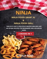 Ninja: 2 BOOKS IN 1: Ninja Foodi Smart XL & Ninja Foodi Grill. 1000-Days Easy & Delicious Indoor Grilling and Air Frying Recipes for Beginners and Advanced Users- 2021 180222856X Book Cover