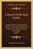 A History Of The Beck Family: Together With A Genealogical Record Of The Alleynes And The Chases From Whom They Are Descended B0BPYYCP3F Book Cover