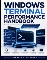 Windows Terminal Performance Handbook: Practical Strategies for Efficient Automation, Administration, and Coding Workflows B0HGF5YPFR Book Cover