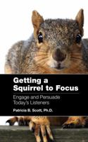 Getting a Squirrel to Focus Engage and Persuade Today's Listeners 0615368581 Book Cover