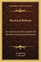 Electoral Reform: An Inquiry Into Our System Of Parliamentary Representation 1163263109 Book Cover