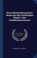 Kurze Beschreibung Eines Neuen Bei Ihm Verfertigten Winkel- Oder Scheibeninstruments 1377154009 Book Cover