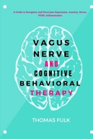 Vagus Nerven and Cognitive Behavioral Therapy: A Guide to Recognize and Overcome Depression, Anxiety, Stress, PTSD, Inflammation 1801443963 Book Cover