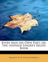 Every Man His Own Poet: Or, the Inspired Singer's Recipe Book 1355953065 Book Cover