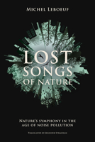 Lost Songs of Nature: Nature’s Symphony in the Age of Noise Pollution 1773371355 Book Cover