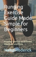 Running Exercise Guide Made Simple for Beginners: Running Exercise in Different Weather Conditions B0CJBMCJLR Book Cover