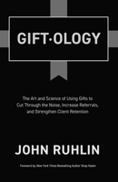 Giftology: The Art and Science of Using Gifts to Cut Through the Noise, Increase Referrals, and Strengthen Retention 1619614332 Book Cover