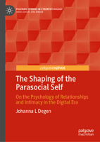 The Shaping of the Parasocial Self: On the Psychology of Relationships and Intimacy in the Digital Era (Palgrave Studies in Cyberpsychology) 3032074371 Book Cover