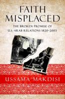 Faith Misplaced: The Broken Promise of U.S.-Arab Relations: 1820-2001 1586486802 Book Cover