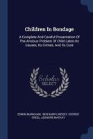 Children in Bondage: A complete and careful presentation of the anxious problem of child labor - its causes, its crimes, and its cure 1017225699 Book Cover