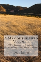 A Man of the Field, Volume 1: The Struggle Against Nonduality and Materialism 1450590535 Book Cover