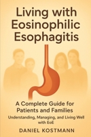 Living with Eosinophilic Esophagitis: A Complete Guide for Patients and Families: Understanding, Managing, and Living Well with EoE B0FLWJVSWV Book Cover