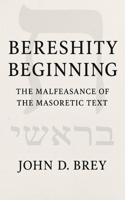 Bereshity Beginning: The Malfeasance of the Masoretic Text B0FNDBNQ82 Book Cover