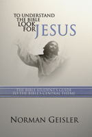 To Understand the Bible Look for Jesus: The Bible Student's Guide to the Bible's Central Theme 1592440452 Book Cover