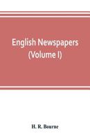 English Newspapers, Vol. 1 of 2: Chapters in the History of Journalism 1018358005 Book Cover
