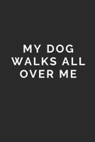 My Dog Walks All Over Me: Lined Journal Notebook With Quote Cover, 6x9, Soft Cover, Matte Finish, Journal To Write In, 120 Page 1673256406 Book Cover