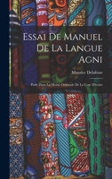 Essai De Manuel De La Langue Agni: Parle Dans La Moitie Orientale De La Cote D'ivoire 1016996470 Book Cover