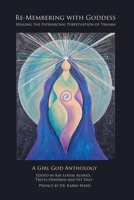 Re-Membering with Goddess: Healing the Patriarchal Perpetuation of Trauma 8293725222 Book Cover