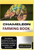 CHAMELEON FARMING BOOK: The Ultimate Handbook For Aspiring Keepers And Investors Interested In Building A Successful, Low-Risk Agribusiness B0FK1WKDF5 Book Cover