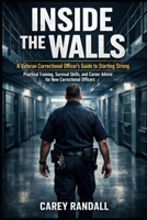 Inside the Walls: A Veteran Correctional Officer’s Guide to Starting Strong: “Practical Training, Survival Skills, and Career Advice for New Correctional Officers” B0FMS896YS Book Cover