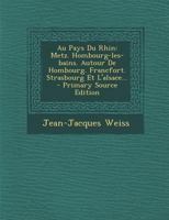 Au Pays Du Rhin: Metz. Hombourg-Les-Bains. Autour de Hombourg. Francfort. Strasbourg Et l'Alsace... 2019918110 Book Cover