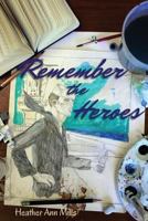 Remember the Heroes: Interviews with World War II Veterans: Stories Told in Their Own Words 1537109553 Book Cover
