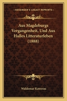 Aus Magdeburgs Vergangenheit, Und Aus Halles Litteraturleben (1888) 1168162785 Book Cover