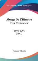 Abrégé De L'histoire Des Croisades (1095-1291) 1142424723 Book Cover