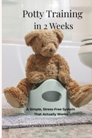Potty Training in 2 Weeks A Simple, Stress-Free System That Actually Works: A Realistic Step-by-Step Routine for Toddlers Ages 2–5 B0GYYM2HKV Book Cover