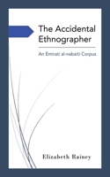 The Accidental Ethnographer: An Emirati al-Nabaṭī Corpus 1802276564 Book Cover