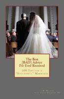 The Best BAD Advice I've Ever Received: 100 Tips for a "Successful" Marriage 1480154180 Book Cover