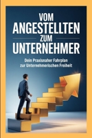 Vom Angestellten zum Unternehmer: Dein praxisnaher Fahrplan zur unternehmerischen Freiheit (German Edition) B0GXGCNM7X Book Cover