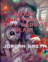 Merry Christmas, Kids, Daddy's Dead! 1387346377 Book Cover