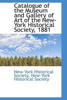 Catalogue of the Museum and Gallery of Art of the New-York Historical Society, 1881 0526216735 Book Cover