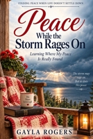 Peace While the Storm Rages On: Learning Where My Peace Is Really Found B0HHZKCFS8 Book Cover