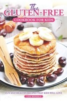 The Gluten-Free Cookbook for Kids: Fun and Healthy Recipes That Kids Will Love B0CHLFP9YK Book Cover