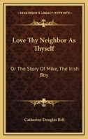 Love Thy Neighbor As Thyself: Or The Story Of Mike, The Irish Boy 1163584444 Book Cover