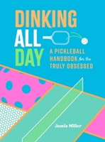 Dinking All Day: A Pickleball Handbook for the Truly Obsessed 1250347092 Book Cover