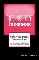 Build Your Beauty Business Fast!: How to Network & Build Your Clientele in a Timely Fashion 1507752628 Book Cover